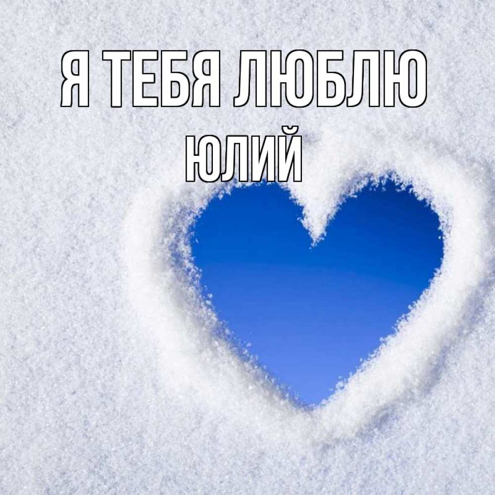 Открытка на каждый день с именем, Юлий Я тебя люблю небесное сердце Прикольная открытка с пожеланием онлайн скачать бесплатно 