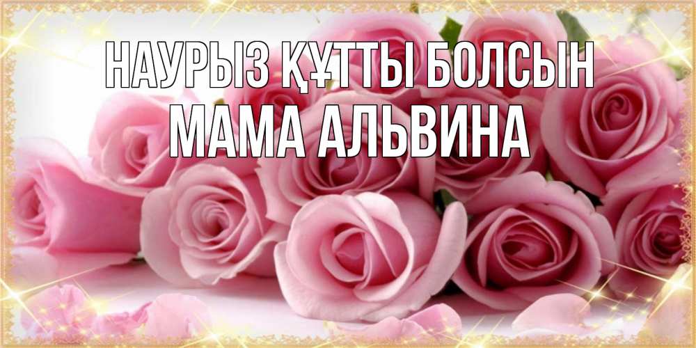 Открытка на каждый день с именем, Мама-Альвина Наурыз құтты болсын поздравления женщин с наурызом Прикольная открытка с пожеланием онлайн скачать бесплатно 