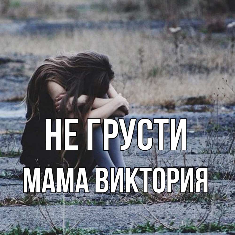 Открытка на каждый день с именем, Мама-Виктория Не грусти длинные волосы и камни Прикольная открытка с пожеланием онлайн скачать бесплатно 