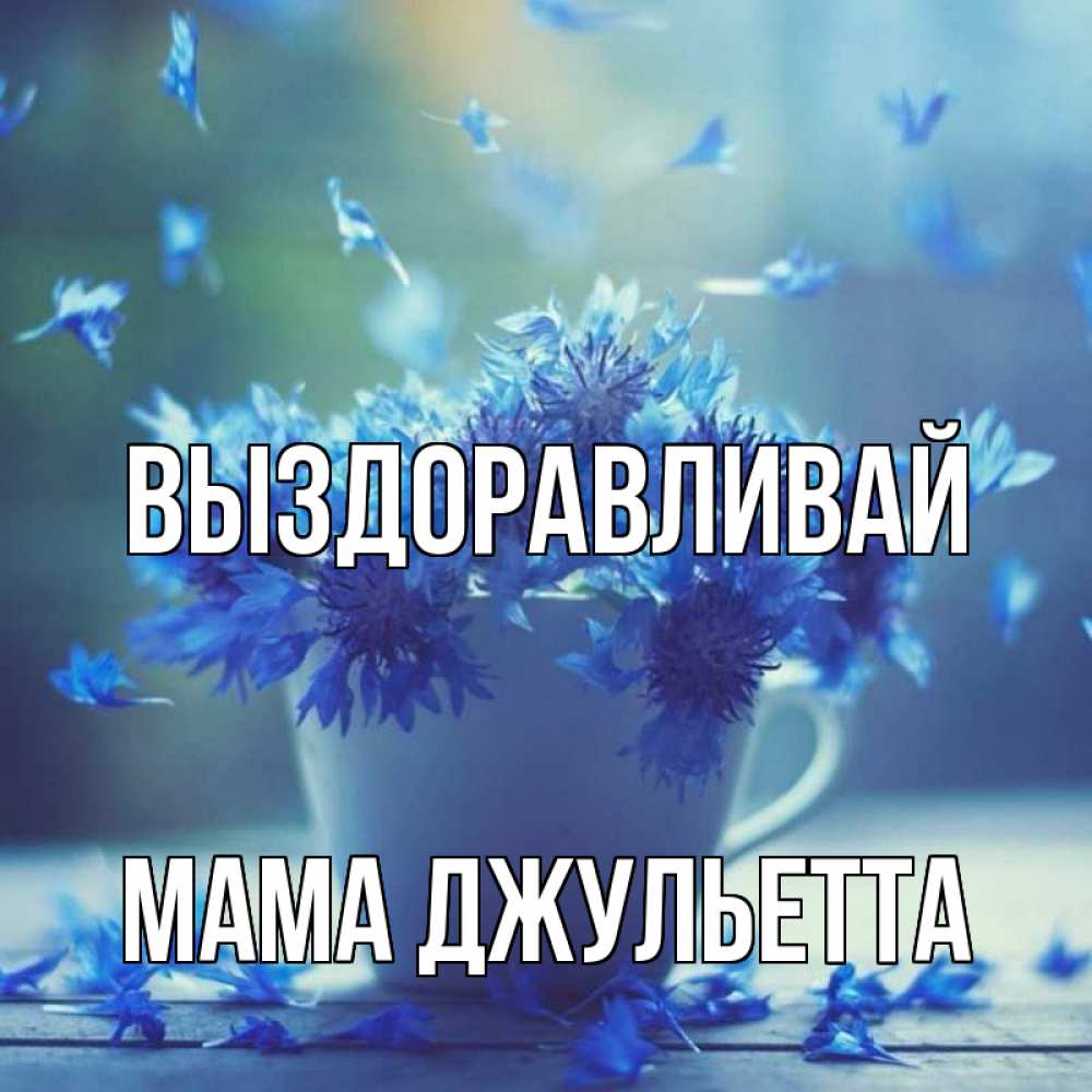 Открытка на каждый день с именем, Мама-Джульетта Выздоравливай кружка с зельем и цветами Прикольная открытка с пожеланием онлайн скачать бесплатно 