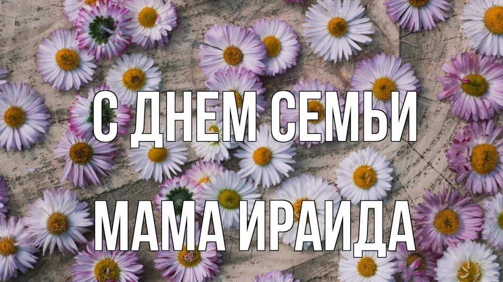 Открытка на каждый день с именем, Мама-Ираида С днем семьи с днем семьи Прикольная открытка с пожеланием онлайн скачать бесплатно 