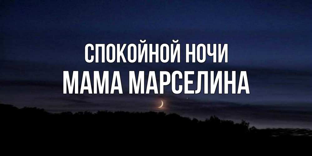 Открытка на каждый день с именем, Мама-Марселина Спокойной ночи месяц Прикольная открытка с пожеланием онлайн скачать бесплатно 