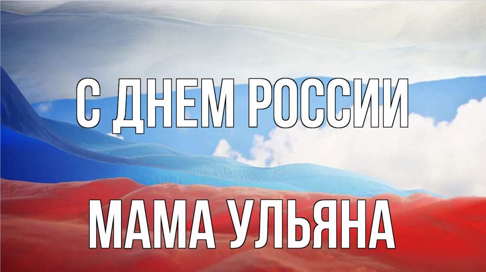 Открытка на каждый день с именем, Мама-Ульяна С днем россии С днем России Прикольная открытка с пожеланием онлайн скачать бесплатно 