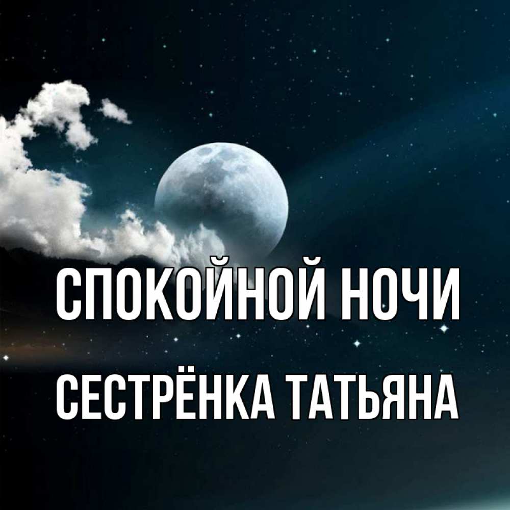 Открытка на каждый день с именем, Сестрёнка-Татьяна Спокойной ночи облака в лунном свете Прикольная открытка с пожеланием онлайн скачать бесплатно 