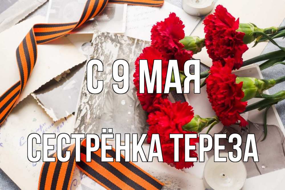 Открытка на каждый день с именем, Сестрёнка-Тереза С 9 мая 9 мая Прикольная открытка с пожеланием онлайн скачать бесплатно 