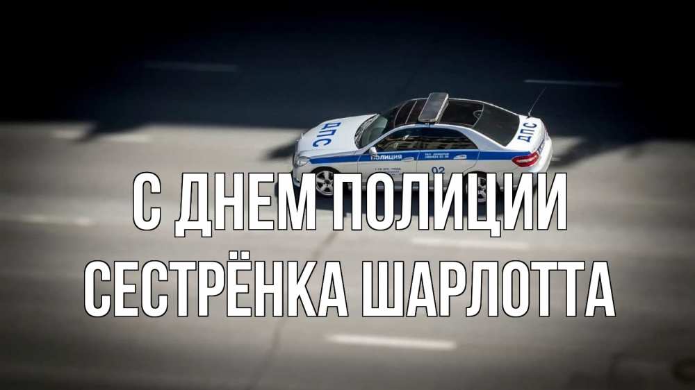 Открытка на каждый день с именем, Сестрёнка-Шарлотта С днем полиции ДПС Прикольная открытка с пожеланием онлайн скачать бесплатно 