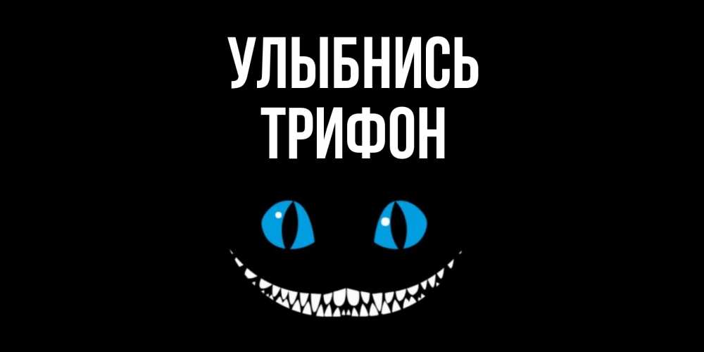 Открытка на каждый день с именем, Трифон Улыбнись кот улыбается Прикольная открытка с пожеланием онлайн скачать бесплатно 