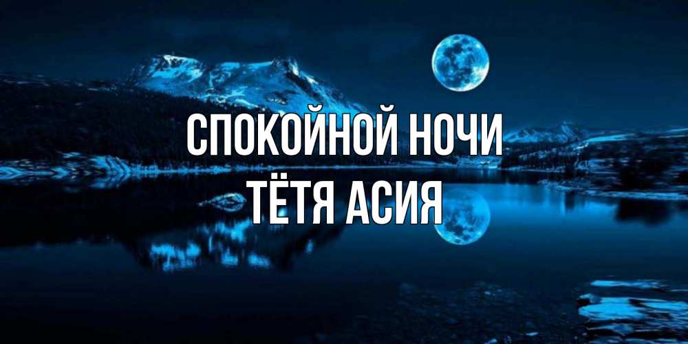 Открытка на каждый день с именем, Тётя-Асия Спокойной ночи луна, озеро, горы Прикольная открытка с пожеланием онлайн скачать бесплатно 
