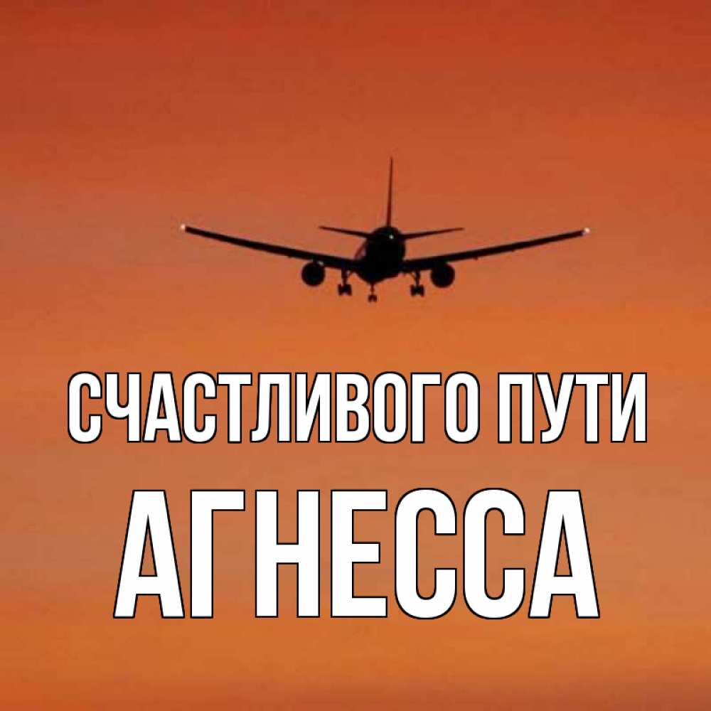 Открытка на каждый день с именем, Агнесса Счастливого пути силуэт самолета Прикольная открытка с пожеланием онлайн скачать бесплатно 