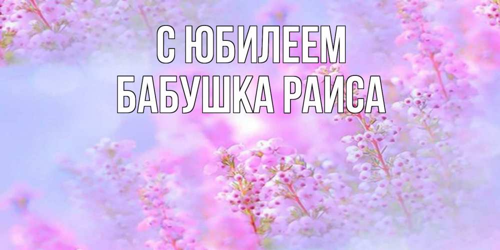 Открытка на каждый день с именем, Бабушка-Раиса С юбилеем красивая открытка с мелкими цветами Прикольная открытка с пожеланием онлайн скачать бесплатно 