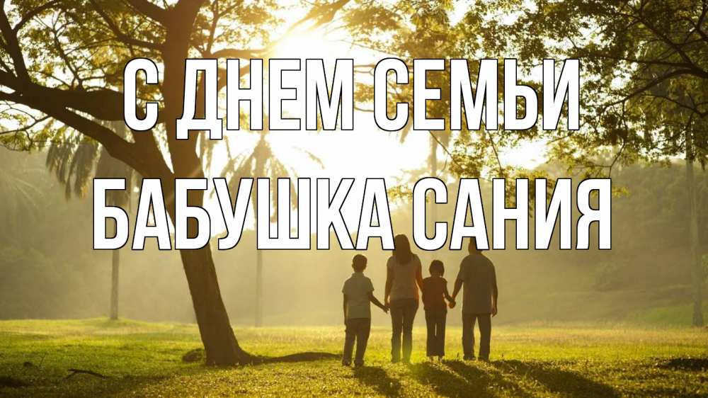 Открытка на каждый день с именем, Бабушка-Сания С днем семьи с днем семьи Прикольная открытка с пожеланием онлайн скачать бесплатно 