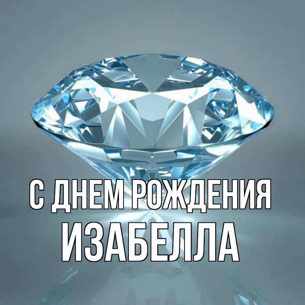 Открытка на каждый день с именем, Изабелла С днем рождения с бриллиантом голубого цвета Прикольная открытка с пожеланием онлайн скачать бесплатно 
