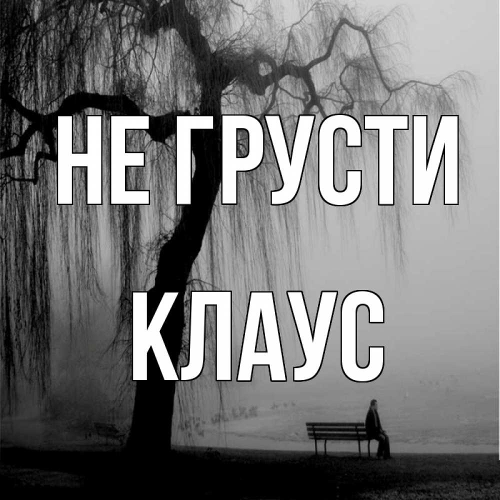 Открытка на каждый день с именем, Клаус Не грусти висящие ветки дерева и лавочка под деревом Прикольная открытка с пожеланием онлайн скачать бесплатно 