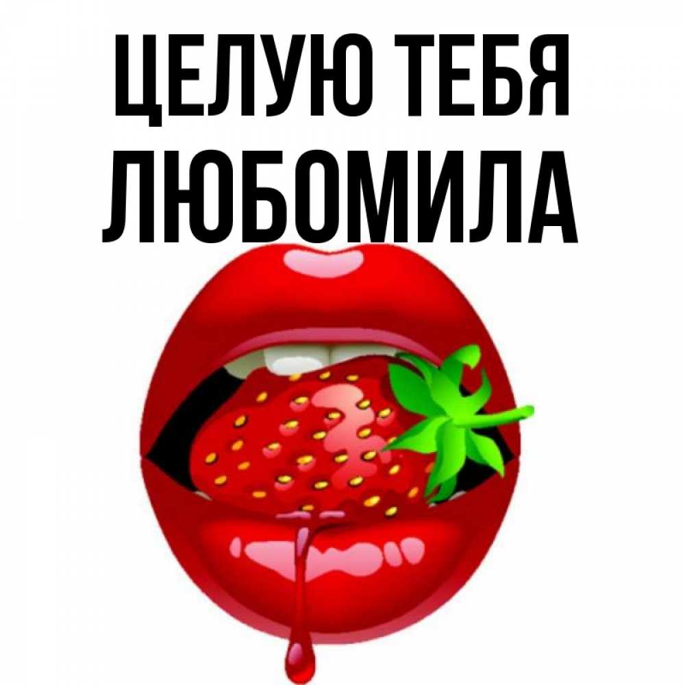 Открытка на каждый день с именем, Любомила Целую тебя открытки с поцелуями Прикольная открытка с пожеланием онлайн скачать бесплатно 
