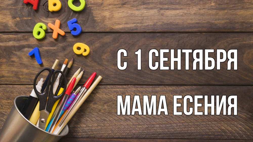 Открытка на каждый день с именем, Мама-Есения С 1 сентября с днем знаний Прикольная открытка с пожеланием онлайн скачать бесплатно 