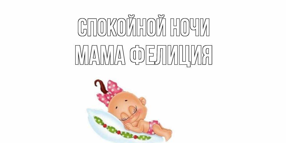 Открытка на каждый день с именем, Мама-Фелиция Спокойной ночи Подушка, младенец Прикольная открытка с пожеланием онлайн скачать бесплатно 