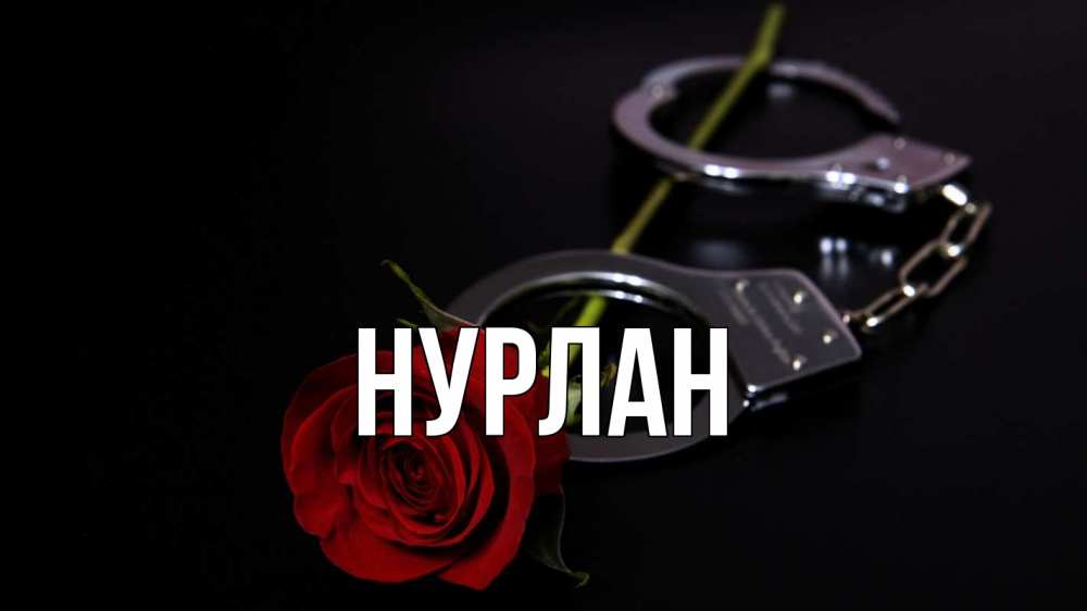 Открытка на каждый день с именем, Нурлан Главная роза и наручники Прикольная открытка с пожеланием онлайн скачать бесплатно 