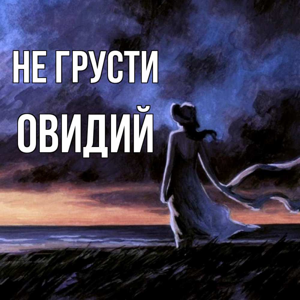 Открытка на каждый день с именем, Овидий Не грусти картина Прикольная открытка с пожеланием онлайн скачать бесплатно 