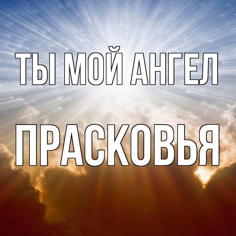 Открытка на каждый день с именем, Прасковья Ты мой ангел ангельский свет на небе Прикольная открытка с пожеланием онлайн скачать бесплатно 