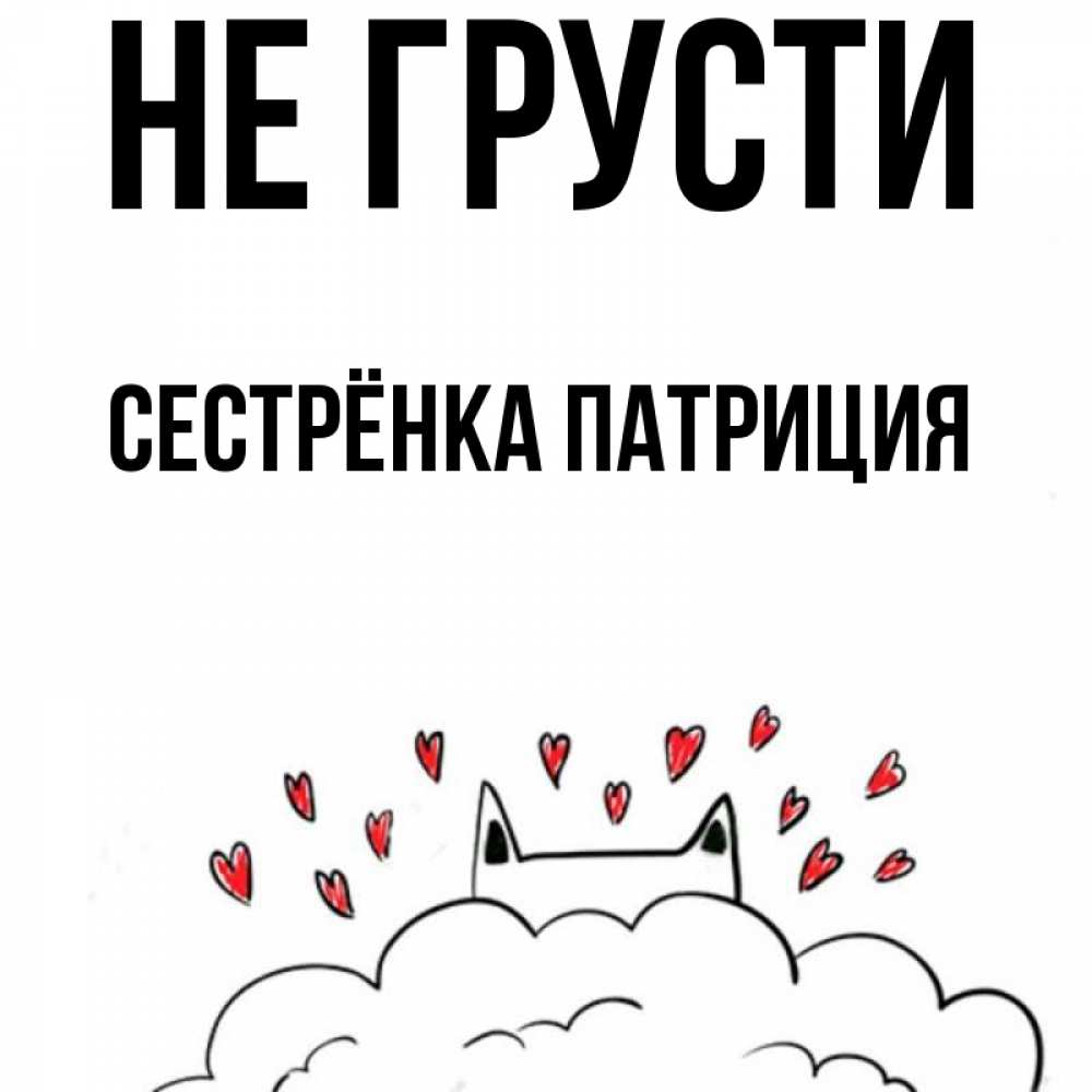 Открытка на каждый день с именем, Сестрёнка-Патриция Не грусти облако и ушки котика с сердечками Прикольная открытка с пожеланием онлайн скачать бесплатно 