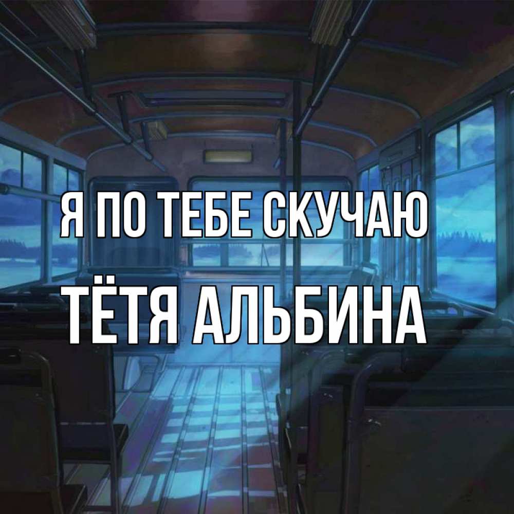Открытка на каждый день с именем, Тётя-Альбина Я по тебе скучаю тоска Прикольная открытка с пожеланием онлайн скачать бесплатно 
