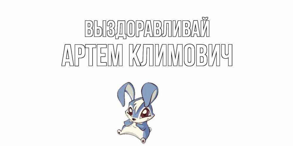 Открытка на каждый день с именем, Артем-Климович Выздоравливай серый заяц на открытке про выздоравление Прикольная открытка с пожеланием онлайн скачать бесплатно 