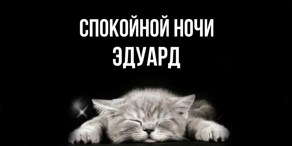 Открытка на каждый день с именем, Эдуард Спокойной ночи спящий котик Прикольная открытка с пожеланием онлайн скачать бесплатно 