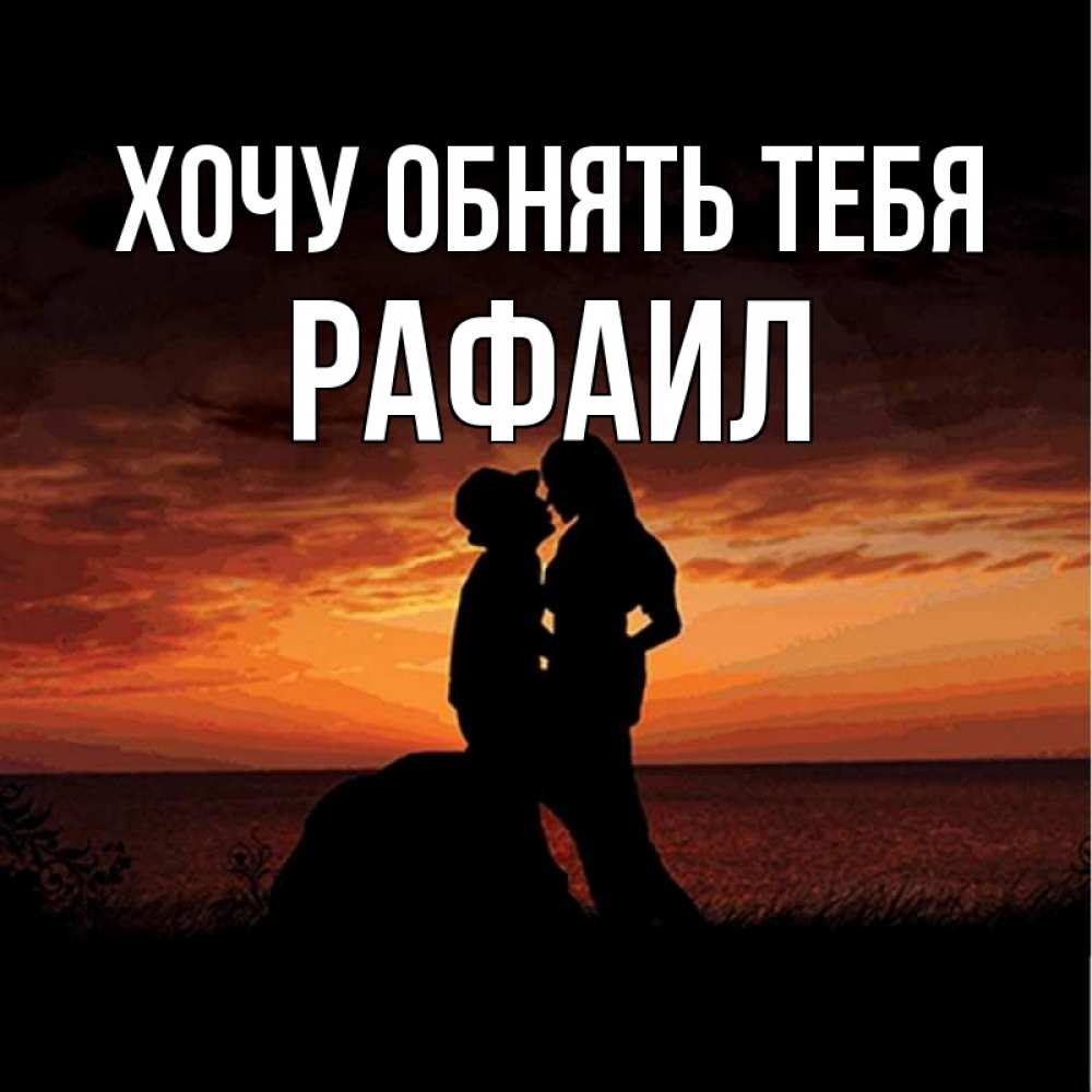 Открытка на каждый день с именем, Рафаил Хочу обнять тебя парень и девушка и оранжевое небо Прикольная открытка с пожеланием онлайн скачать бесплатно 