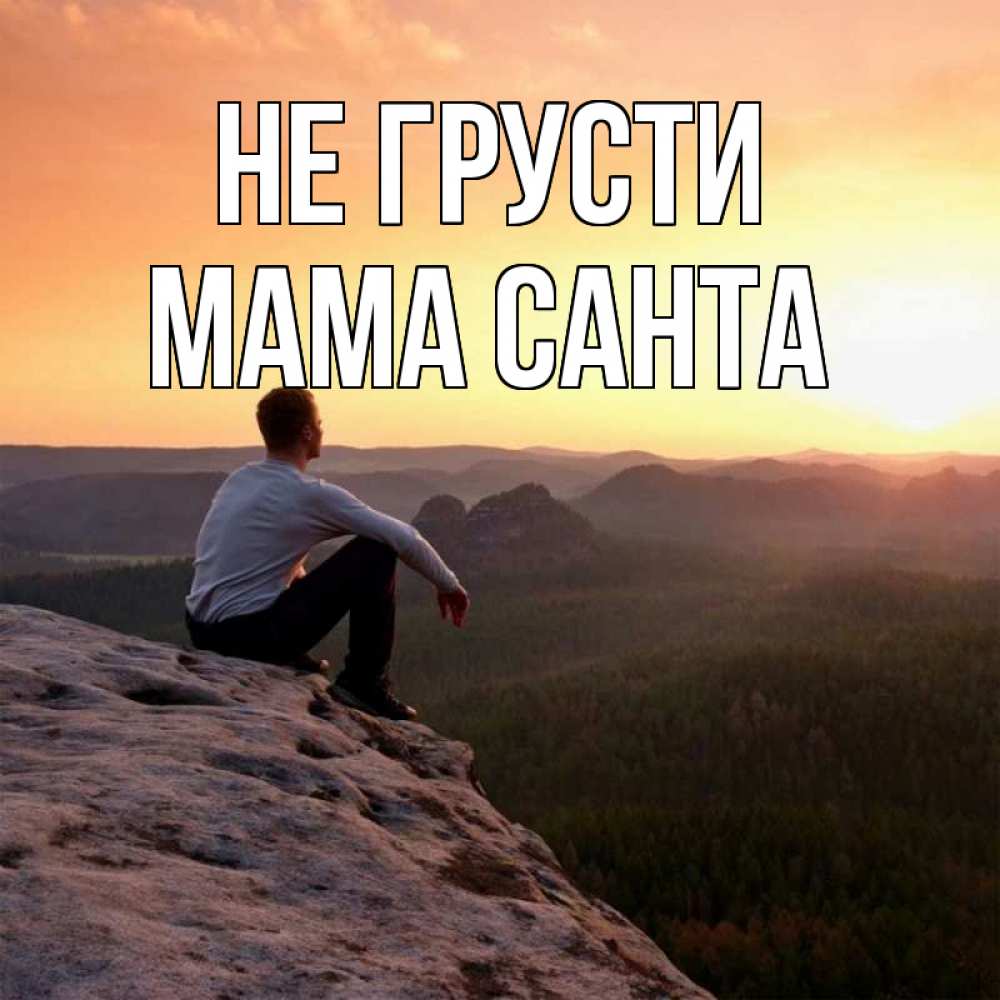 Открытка на каждый день с именем, Мама-Санта Не грусти смотрим на закат Прикольная открытка с пожеланием онлайн скачать бесплатно 