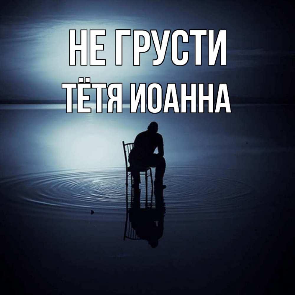 Открытка на каждый день с именем, Тётя-Иоанна Не грусти разводы на воде Прикольная открытка с пожеланием онлайн скачать бесплатно 