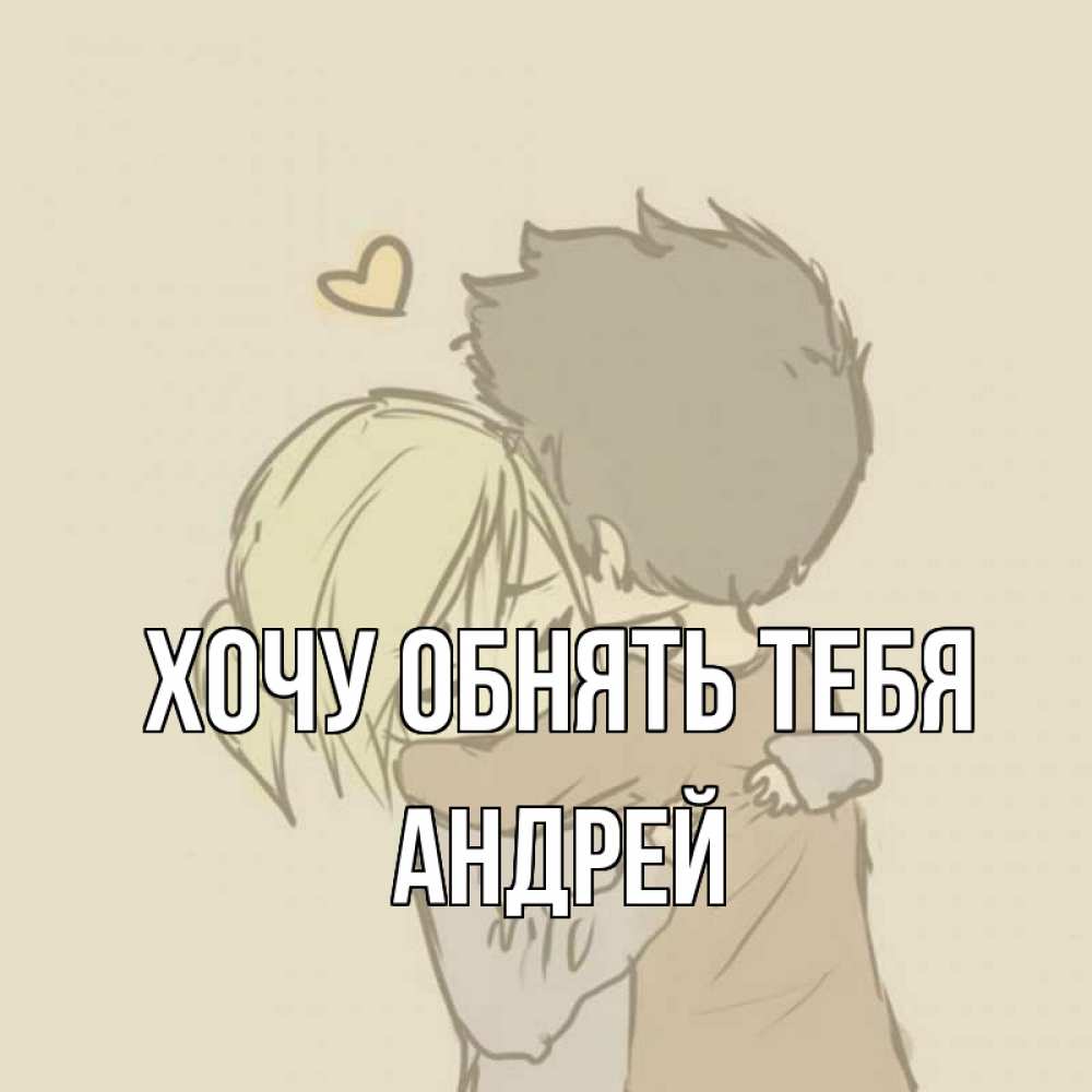 Открытка на каждый день с именем, Андрей Хочу обнять тебя с сердечком рисунок Прикольная открытка с пожеланием онлайн скачать бесплатно 