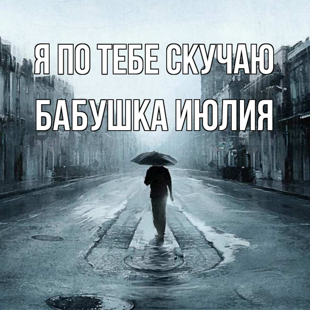 Открытка на каждый день с именем, Бабушка-Июлия Я по тебе скучаю мне плохо без тебя Прикольная открытка с пожеланием онлайн скачать бесплатно 