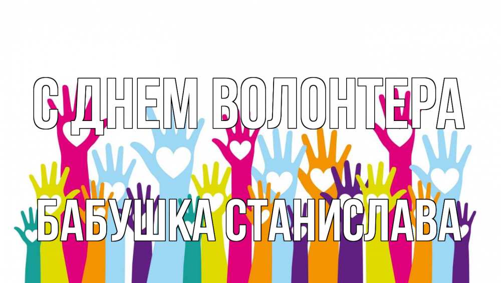 Открытка на каждый день с именем, Бабушка-Станислава С днем волонтера С днем волонтера Прикольная открытка с пожеланием онлайн скачать бесплатно 