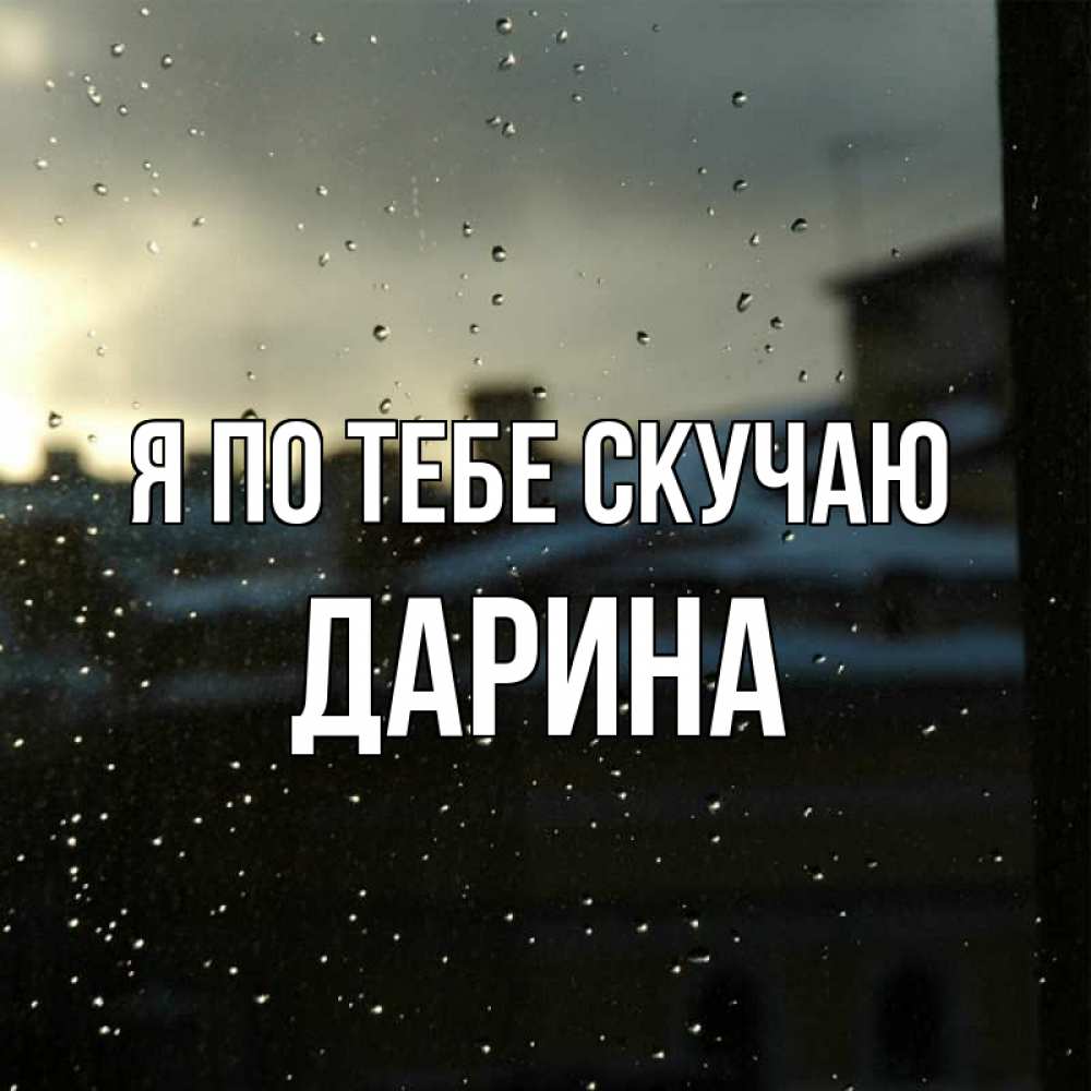Открытка на каждый день с именем, Дарина Я по тебе скучаю капли на стекле Прикольная открытка с пожеланием онлайн скачать бесплатно 
