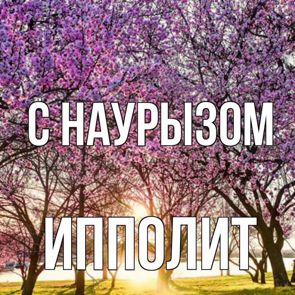 Открытка на каждый день с именем, Ипполит С наурызом праздник весны наурыз Прикольная открытка с пожеланием онлайн скачать бесплатно 