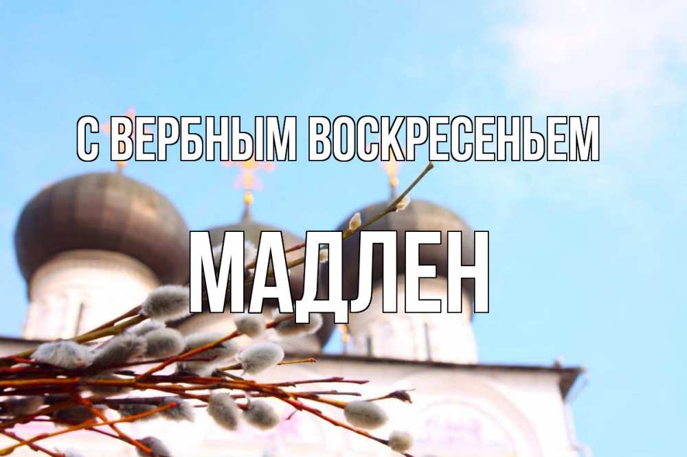 Открытка на каждый день с именем, Мадлен С вербным воскресеньем верба Прикольная открытка с пожеланием онлайн скачать бесплатно 