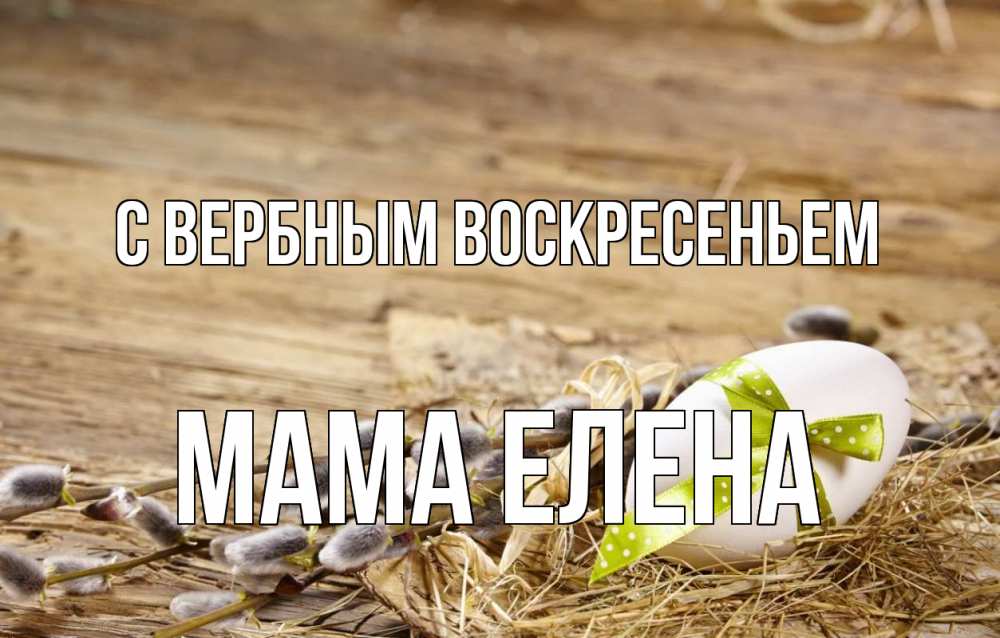 Открытка на каждый день с именем, Мама-Елена С вербным воскресеньем верба Прикольная открытка с пожеланием онлайн скачать бесплатно 