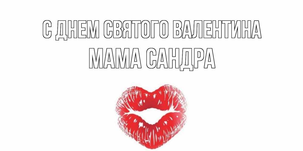 Открытка на каждый день с именем, Мама-Сандра С днем Святого Валентина поцелуй на валентинке с именем Прикольная открытка с пожеланием онлайн скачать бесплатно 