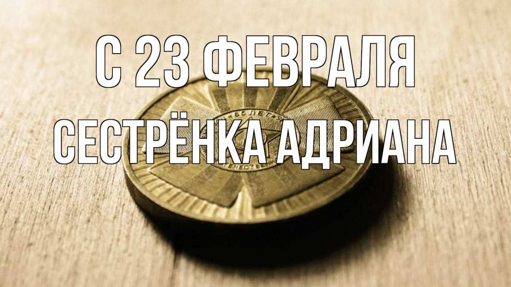 Открытка на каждый день с именем, Сестрёнка-Адриана С 23 февраля 23 февраля Прикольная открытка с пожеланием онлайн скачать бесплатно 