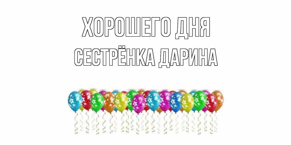 Открытка на каждый день с именем, Сестрёнка-Дарина Хорошего дня прекрасного дня Прикольная открытка с пожеланием онлайн скачать бесплатно 