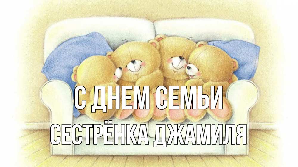 Открытка на каждый день с именем, Сестрёнка-Джамиля С днем семьи с днем семьи Прикольная открытка с пожеланием онлайн скачать бесплатно 
