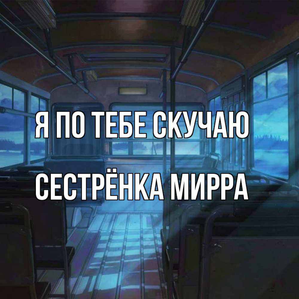 Открытка на каждый день с именем, Сестрёнка-Мирра Я по тебе скучаю тоска Прикольная открытка с пожеланием онлайн скачать бесплатно 