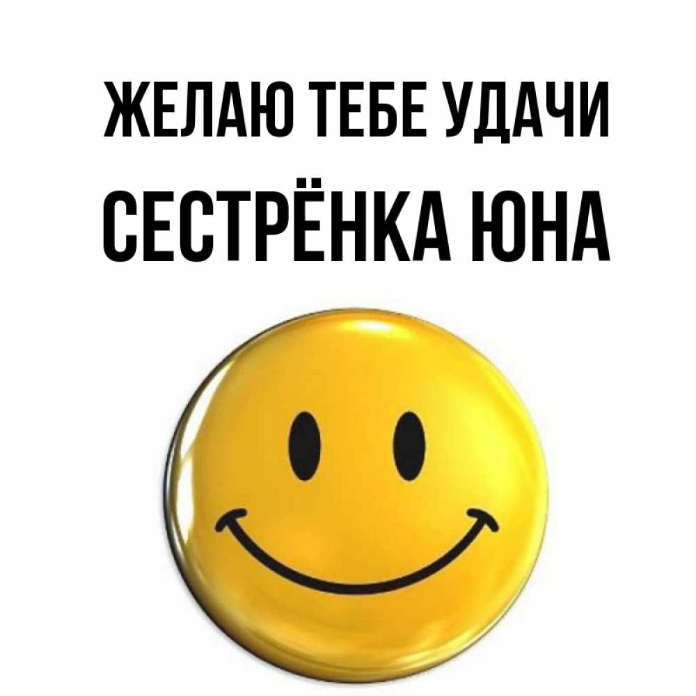 Открытка на каждый день с именем, Сестрёнка-Юна Желаю тебе удачи для поднятия настроения открытки на каждый день Прикольная открытка с пожеланием онлайн скачать бесплатно 