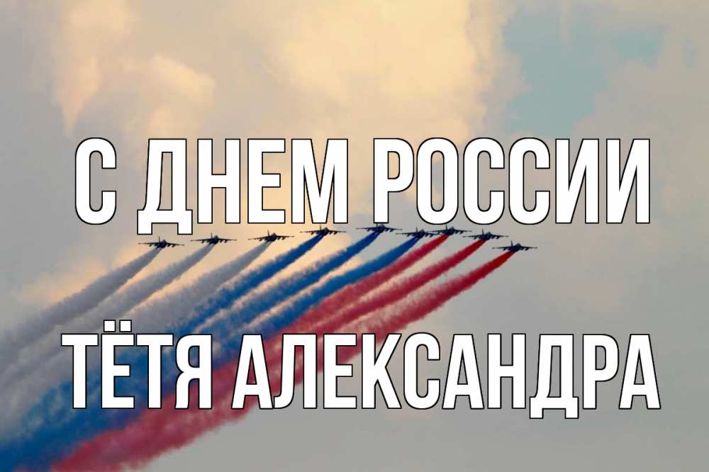 Открытка на каждый день с именем, Тётя-Александра С днем россии С днем России Прикольная открытка с пожеланием онлайн скачать бесплатно 