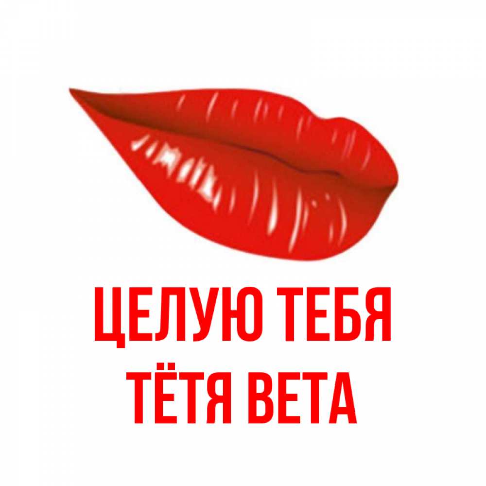 Открытка на каждый день с именем, Тётя-Вета Целую тебя губы на открытке Прикольная открытка с пожеланием онлайн скачать бесплатно 