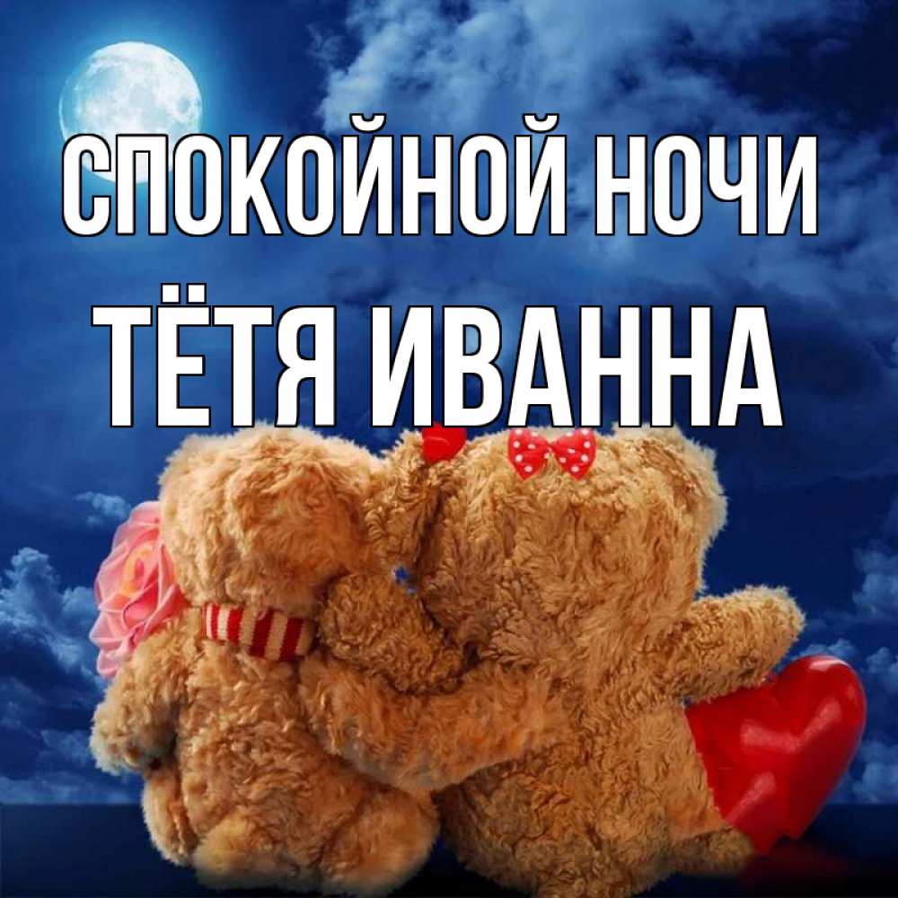 Открытка на каждый день с именем, Тётя-Иванна Спокойной ночи плюшевые Прикольная открытка с пожеланием онлайн скачать бесплатно 