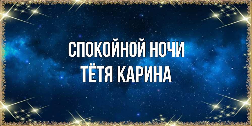 Открытка на каждый день с именем, Тётя-Карина Спокойной ночи спи моя радость усни Прикольная открытка с пожеланием онлайн скачать бесплатно 