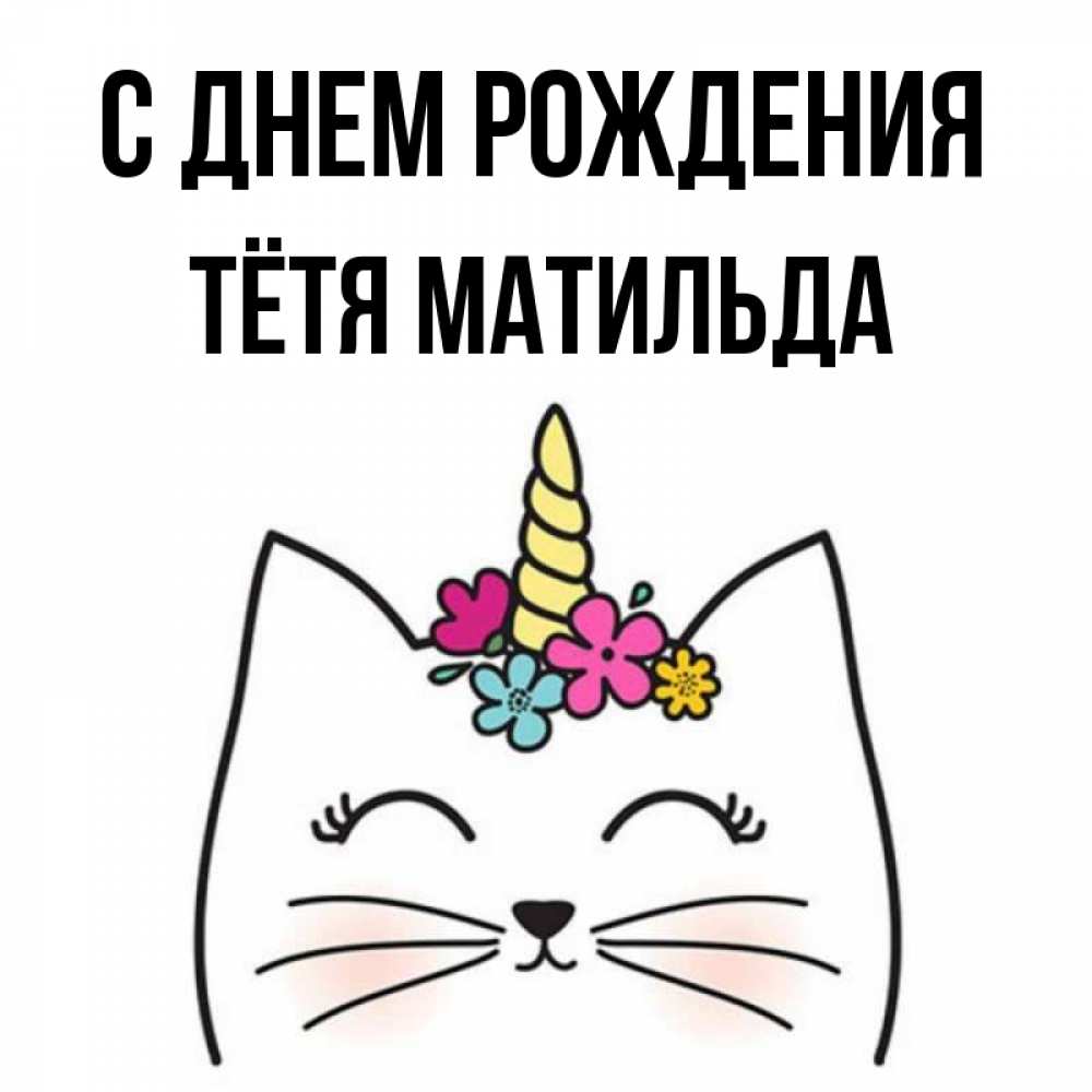 Открытка на каждый день с именем, Тётя-Матильда С днем рождения милый кот с одним рожком Прикольная открытка с пожеланием онлайн скачать бесплатно 