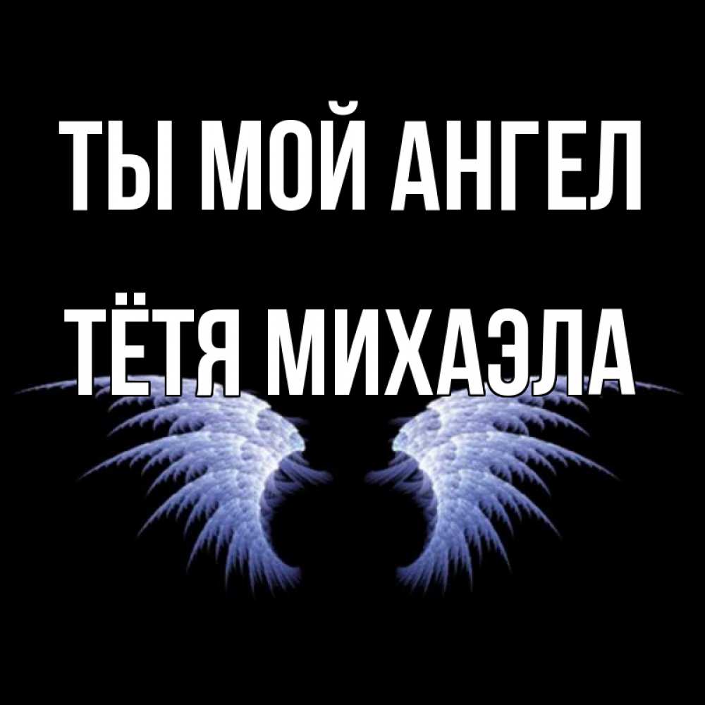Открытка на каждый день с именем, Тётя-Михаэла Ты мой ангел ангельские крылья на черном фоне Прикольная открытка с пожеланием онлайн скачать бесплатно 