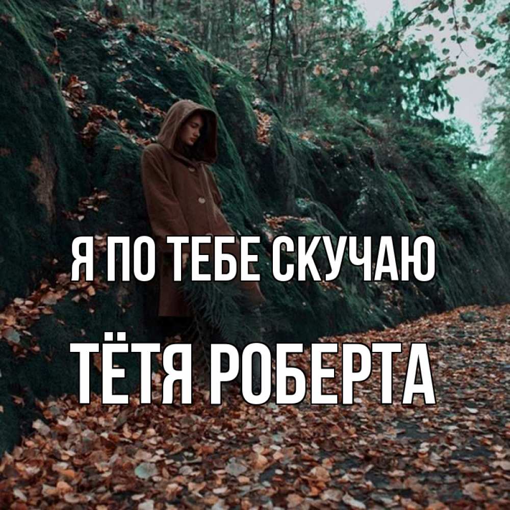 Открытка на каждый день с именем, Тётя-Роберта Я по тебе скучаю скука 1 Прикольная открытка с пожеланием онлайн скачать бесплатно 